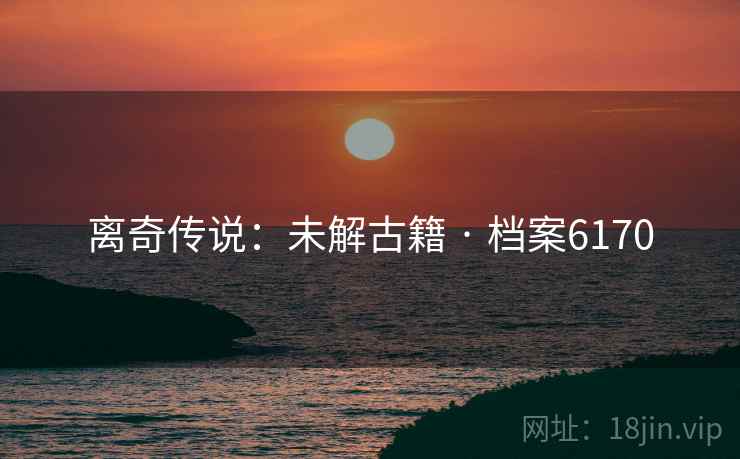 离奇传说：未解古籍 · 档案6170