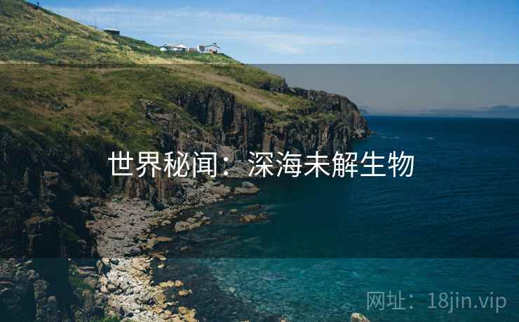 世界秘闻：深海未解生物