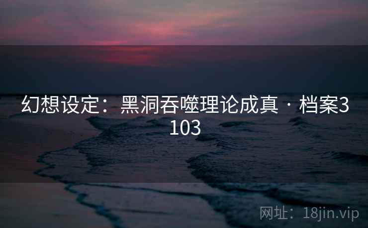 幻想设定：黑洞吞噬理论成真 · 档案3103