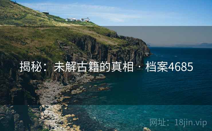 揭秘：未解古籍的真相 · 档案4685