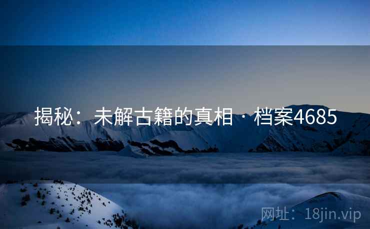 揭秘：未解古籍的真相 · 档案4685