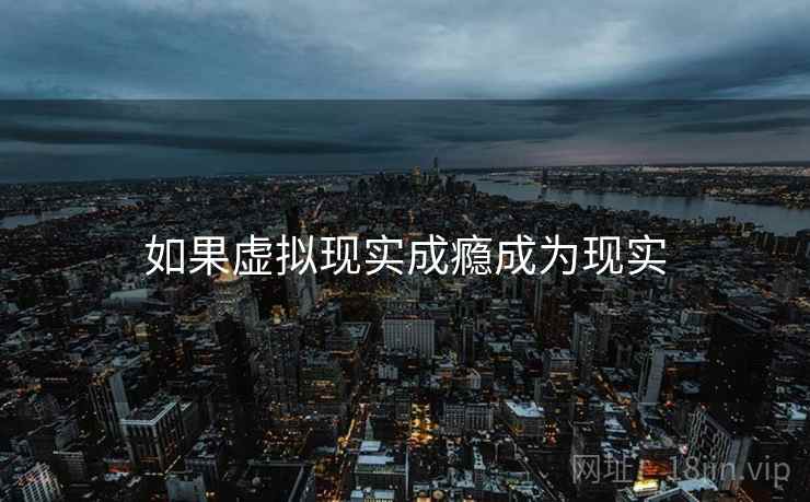如果虚拟现实成瘾成为现实
