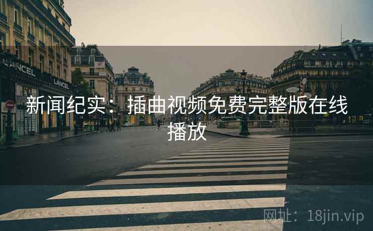 新闻纪实：插曲视频免费完整版在线播放