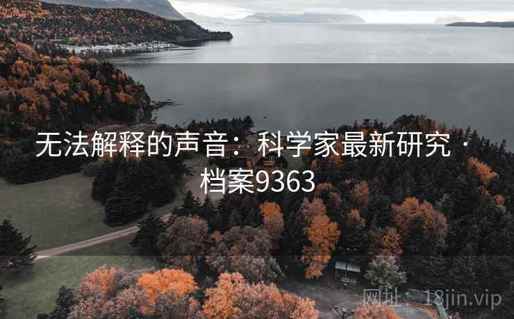无法解释的声音：科学家最新研究 · 档案9363