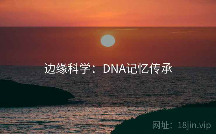 边缘科学：DNA记忆传承