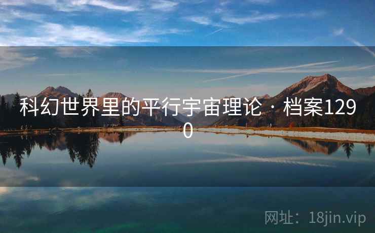 科幻世界里的平行宇宙理论 · 档案1290 科幻世界里的平行宇宙理论 · 档案1290