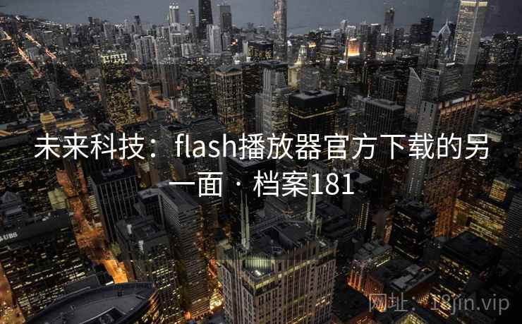 未来科技:flash播放器官方下载的另一面 · 档案181