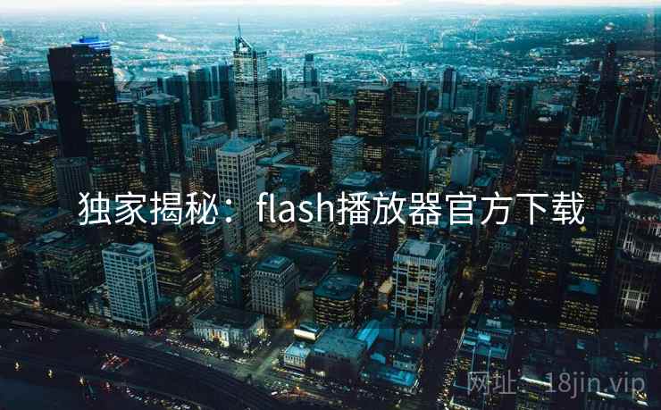 独家揭秘：flash播放器官方下载