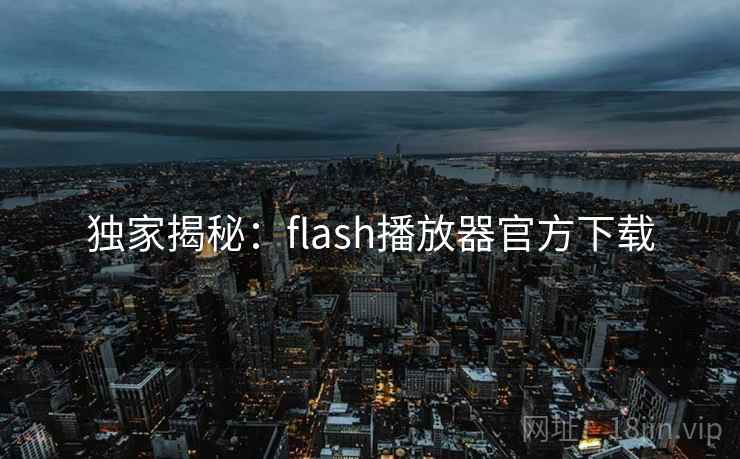 独家揭秘：flash播放器官方下载